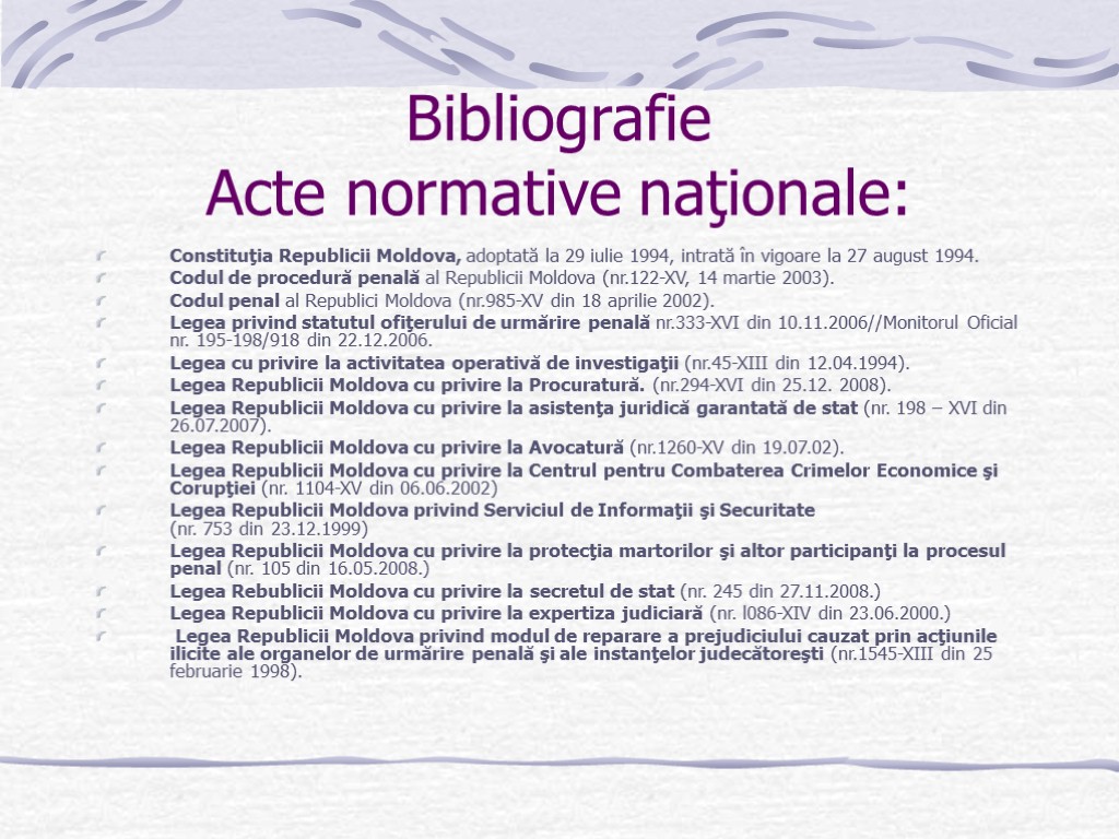 Bibliografie Acte normative naţionale: Constituţia Republicii Moldova, adoptată la 29 iulie 1994, intrată în